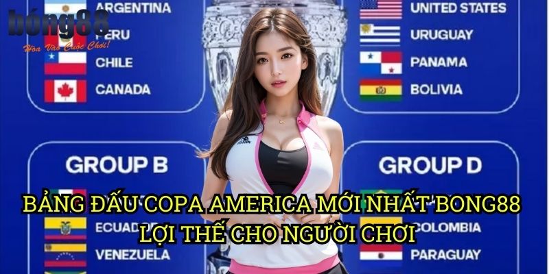 Bảng đấu Copa America mới nhất Bong88 - Lợi thế cho người chơi