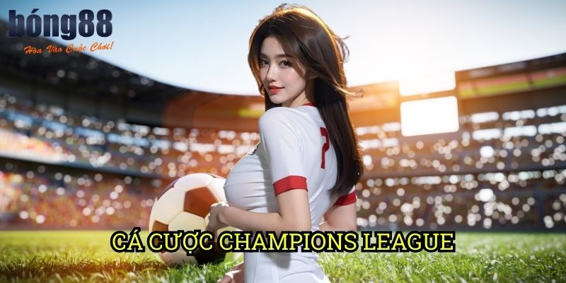 Cá cược Champions League Bong88: Khám phá cơ hội đầu tư sinh lợi