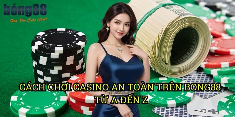 Cách chơi casino an toàn trên Bong88 Từ A Đến Z