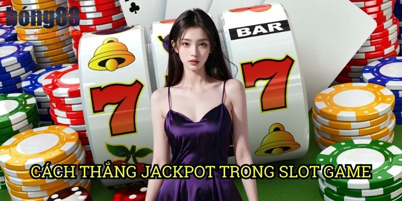 Cách thắng Jackpot trong Slot game Bong88: Bí quyết săn tiền thưởng khủng