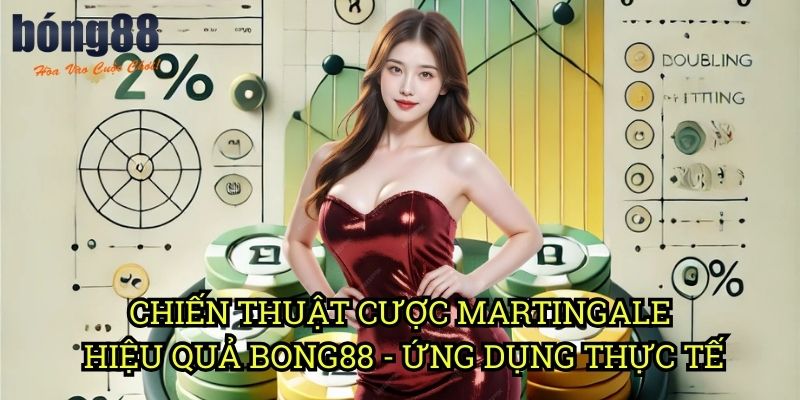 Chiến thuật cược Martingale hiệu quả Bong88 - Ứng dụng thực tế