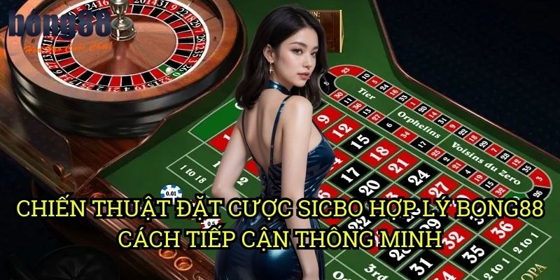 Chiến thuật đặt cược Sicbo hợp lý Bong88 - Cách tiếp cận thông minh