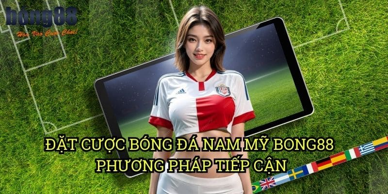 Đặt cược bóng đá Nam Mỹ Bong88 - Phương pháp tiếp cận