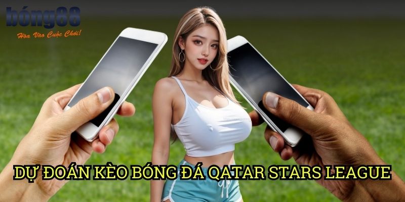 Dự đoán kèo bóng đá Qatar Stars League Bong88: Phương pháp phân tích từ chuyên gia