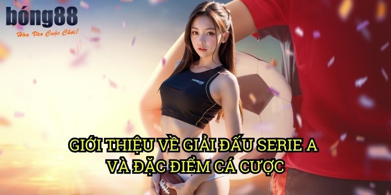 Giới thiệu về giải đấu Serie A và đặc điểm cá cược