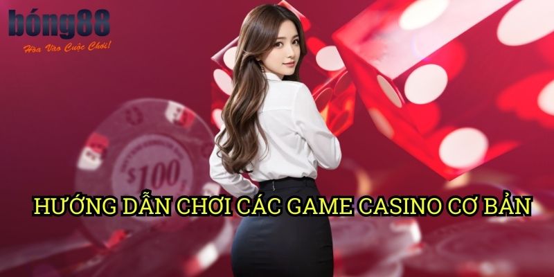 Hướng Dẫn Chơi Các Game Casino Cơ Bản