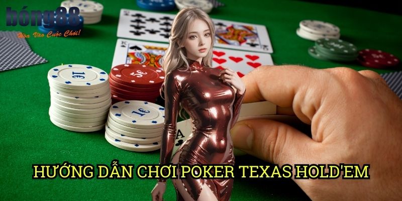 Hướng dẫn chơi Poker Texas Hold'em Bong88: Từ người mới đến cao thủ poker