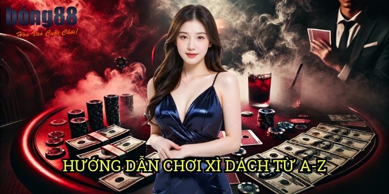 Hướng dẫn chơi Xì Dách từ A-Z Bong88: Cẩm nang toàn diện cho người mới