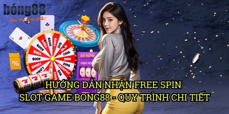 Hướng dẫn nhận free spin slot game Bong88 - Quy trình chi tiết