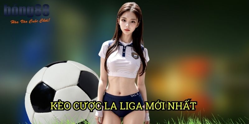 Kèo cược La Liga mới nhất: Bong88 - Điểm Đến Lý Tưởng Cho Người Hâm Mộ