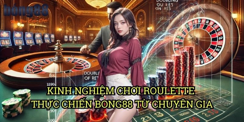 Kinh nghiệm chơi Roulette thực chiến Bong88 từ chuyên gia