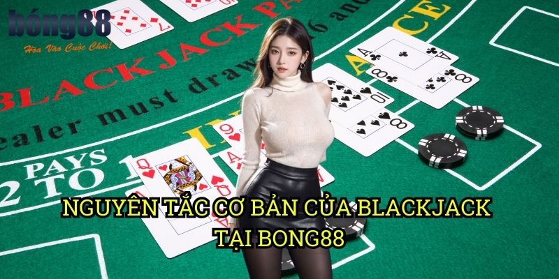 Nguyên tắc cơ bản của Blackjack tại Bong88