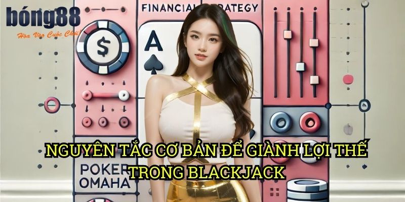 Nguyên tắc cơ bản để giành lợi thế trong Blackjack