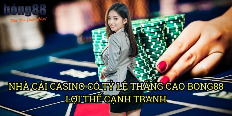 Nhà cái casino có tỷ lệ thắng cao Bong88 - Lợi thế cạnh tranh