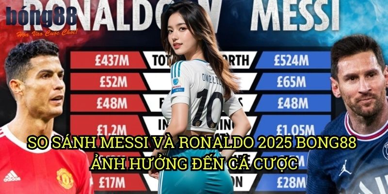 So sánh Messi và Ronaldo 2025 Bong88 - Ảnh hưởng đến cá cược