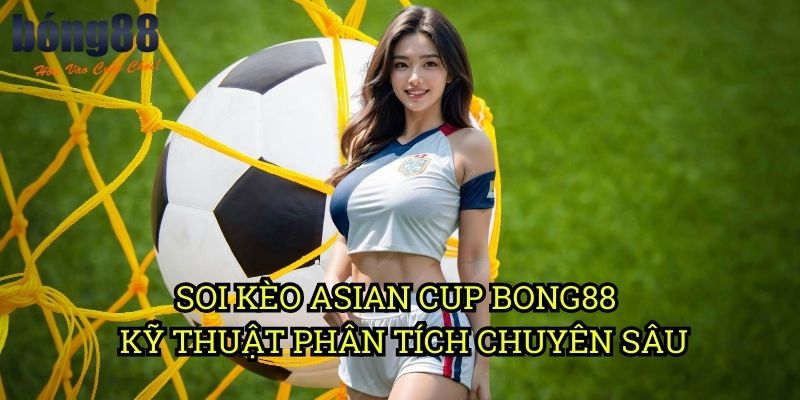 Soi kèo Asian Cup Bong88 - Kỹ thuật phân tích chuyên sâu
