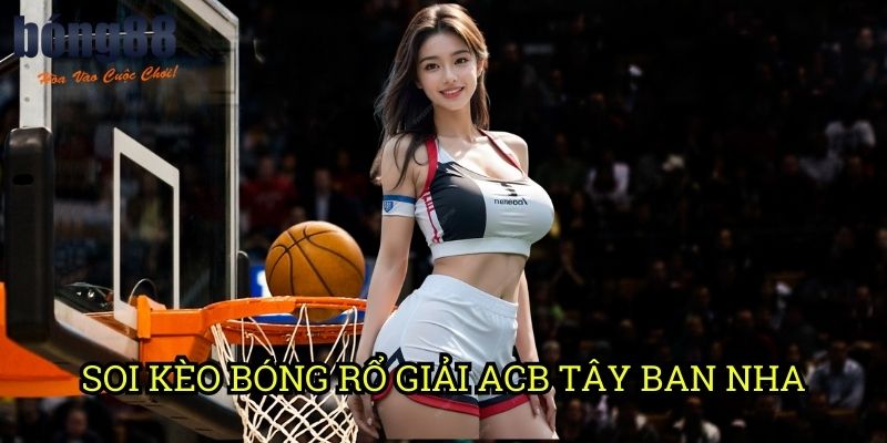 Soi kèo bóng rổ giải ACB Tây Ban Nha Bong88: Phương pháp phân tích từ chuyên gia châu Âu