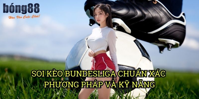 Soi kèo Bundesliga chuẩn xác - Phương Pháp Và Kỹ Năng