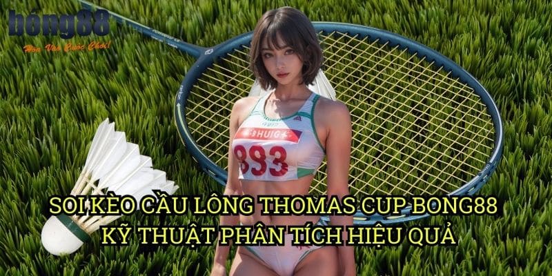 Soi kèo cầu lông Thomas Cup Bong88 - Kỹ thuật phân tích hiệu quả