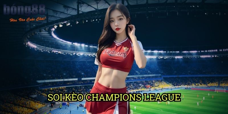 Soi kèo Champions League với Bong88 - Phương Pháp Phân Tích Chuyên Nghiệp