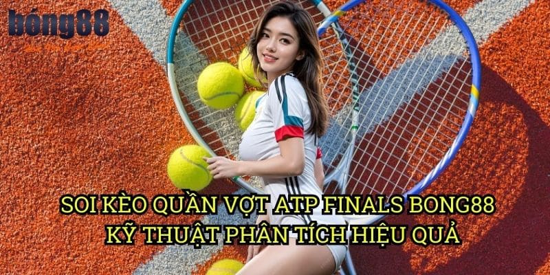 Soi kèo quần vợt ATP Finals Bong88 - Kỹ thuật phân tích hiệu quả
