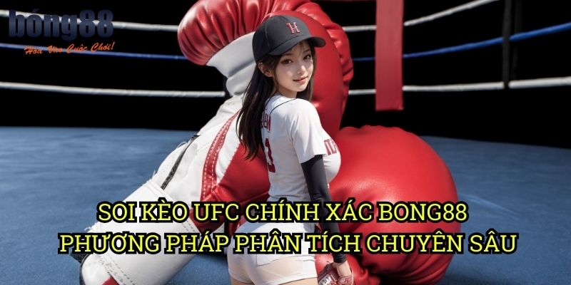 Soi kèo UFC chính xác Bong88 - Phương pháp phân tích chuyên sâu