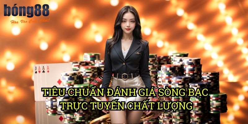 Tiêu chuẩn đánh giá sòng bạc trực tuyến chất lượng