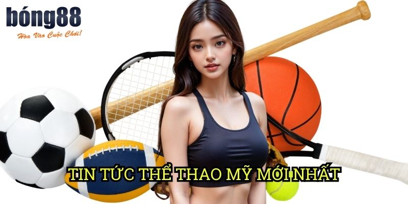 Tin tức thể thao Mỹ mới nhất Bong88: Cập nhật từ NBA, NFL đến MLB