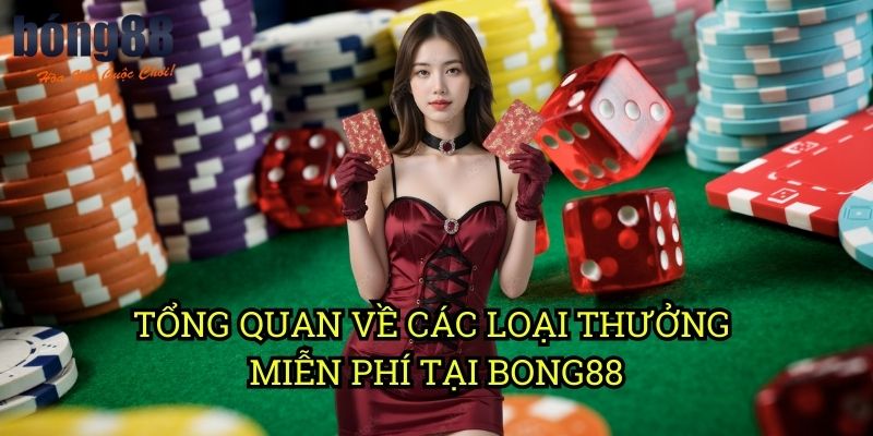 Tổng quan về các loại thưởng miễn phí tại Bong88