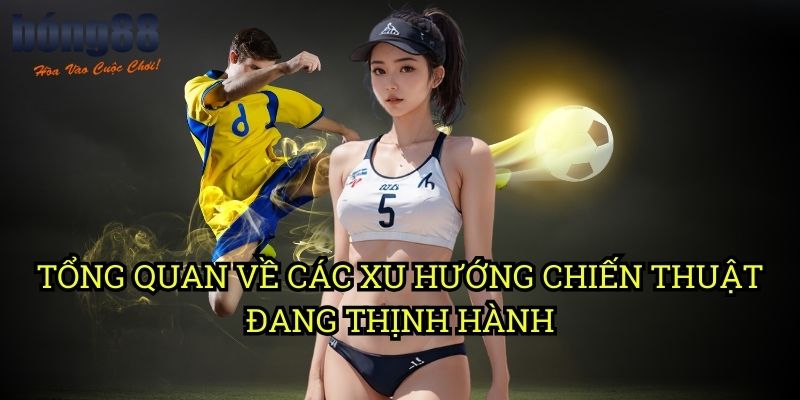 Tổng quan về các xu hướng chiến thuật đang thịnh hành