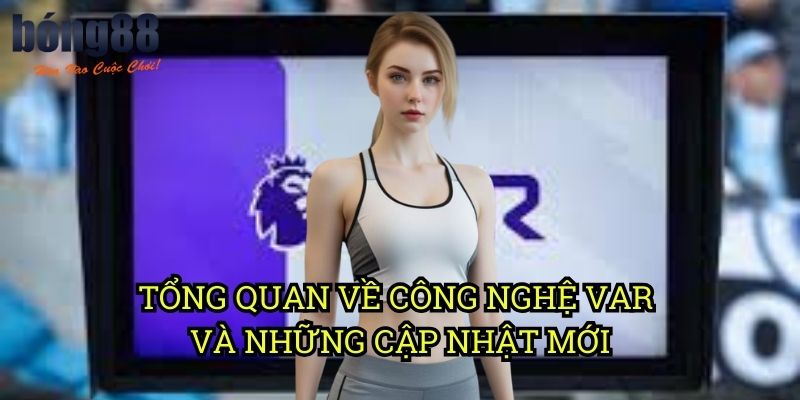Tổng quan về công nghệ VAR và những cập nhật mới