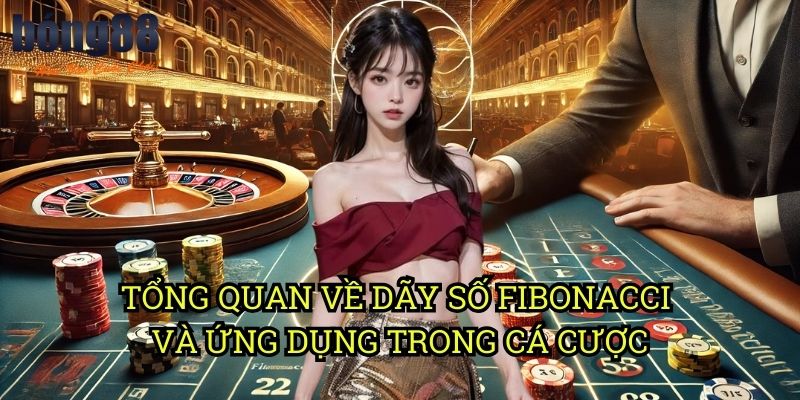 Tổng quan về dãy số Fibonacci và ứng dụng trong cá cược