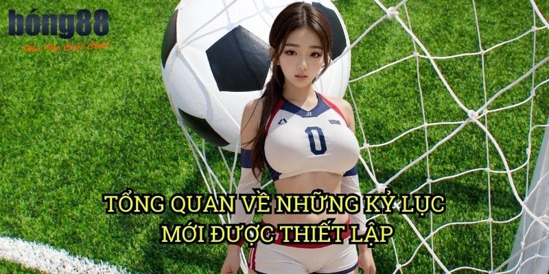 Tổng quan về những kỷ lục mới được thiết lập