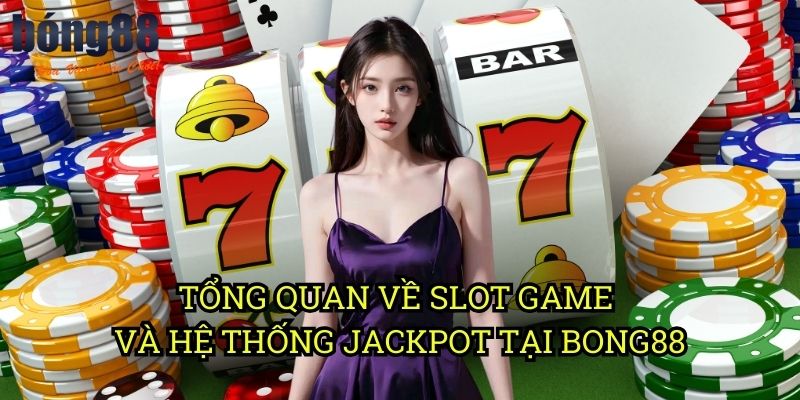 Tổng quan về Slot game và hệ thống Jackpot tại Bong88