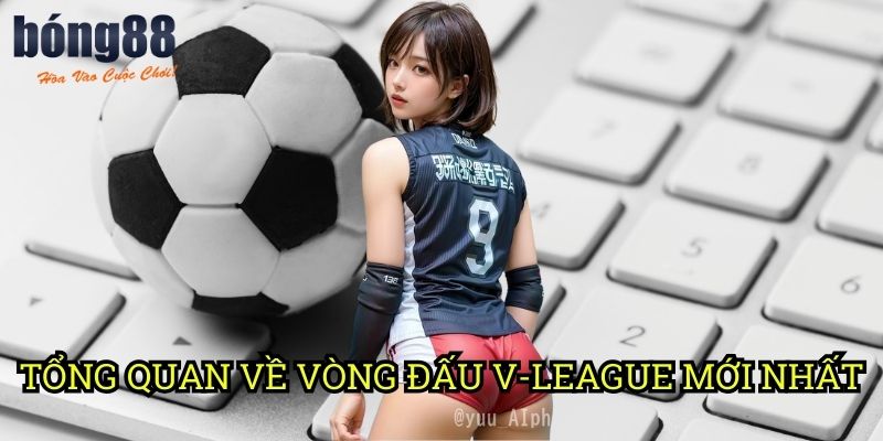 Tổng quan về vòng đấu V-League mới nhất