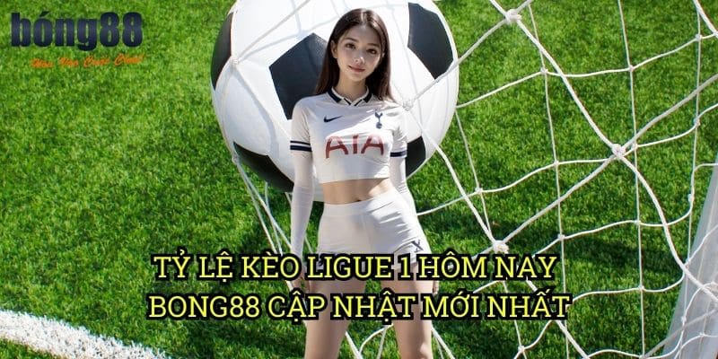 Tỷ lệ kèo Ligue 1 hôm nay Bong88 cập nhật mới nhất