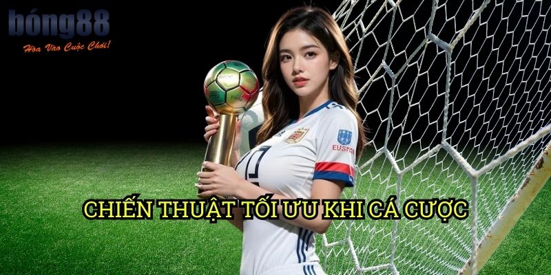 Chiến Thuật Tối Ưu Khi Cá Cược